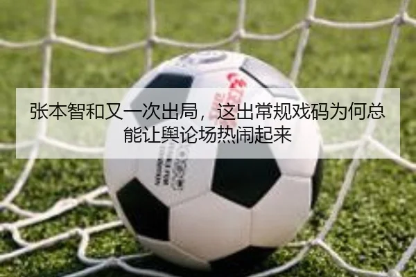 张本智和又一次出局，这出常规戏码为何总能让舆论场热闹起来
